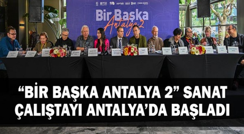“Bir Başka Antalya 2” Sanat Çalıştayı Antalya’da Başladı