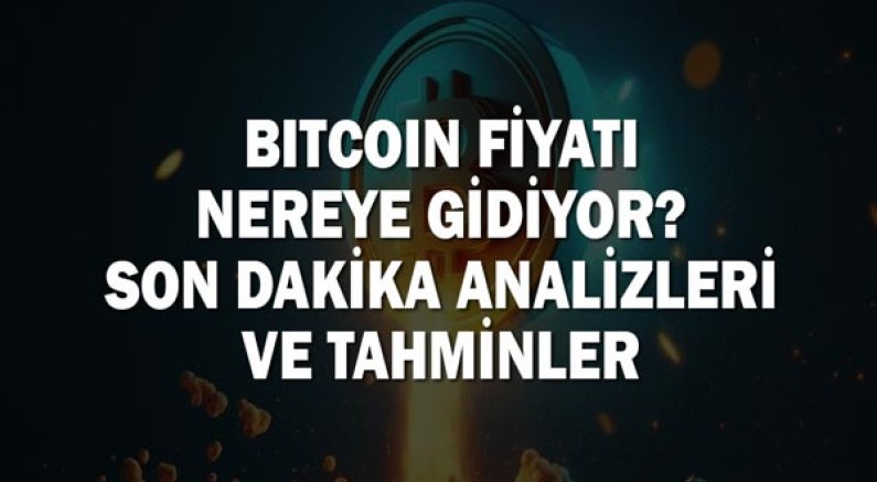 Bitcoin Fiyatı Nereye Gidiyor? Son Dakika Analizleri ve Tahminler