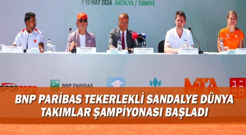 BNP Paribas Tekerlekli Sandalye Dünya Takımlar Şampiyonası Başladı