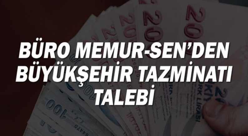 Büro Memur-Sen'den Büyükşehir tazminatı talebi