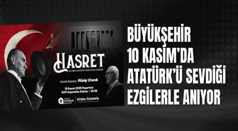 Büyükşehir 10 Kasım’da Atatürk’ü sevdiği ezgilerle anıyor