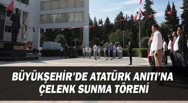 Büyükşehir’de Atatürk Anıtı’na çelenk sunma töreni 