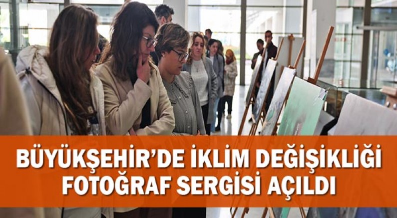 Büyükşehir’de iklim değişikliği fotoğraf sergisi açıldı
