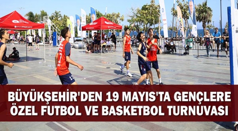 Büyükşehir'den 19 Mayıs'ta gençlere özel futbol ve basketbol turnuvası