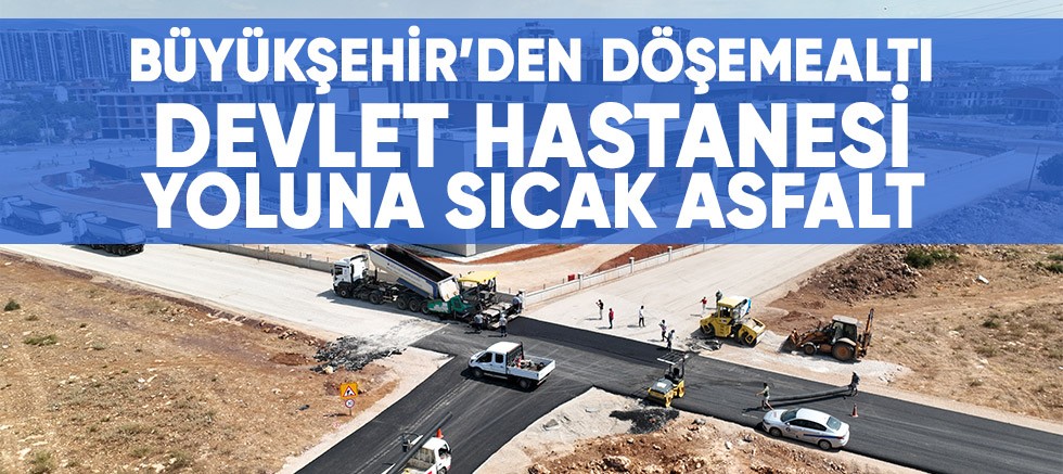 Büyükşehir’den Döşemealtı Devlet Hastanesi yoluna sıcak asfalt