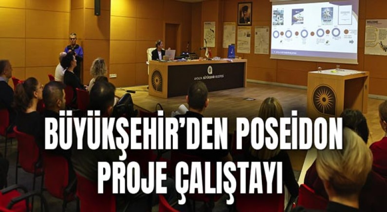 Büyükşehir’den Poseidon proje çalıştayı 