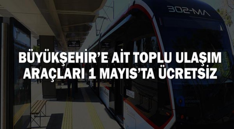 Büyükşehir’e ait toplu ulaşım araçları 1 Mayıs’ta ücretsiz