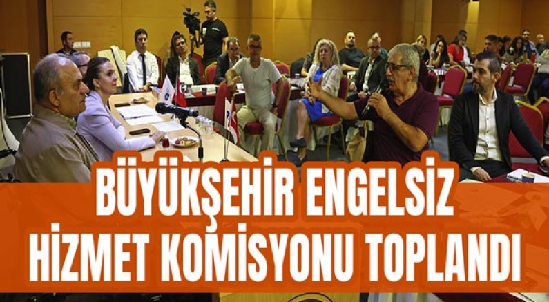 Büyükşehir Engelsiz Hizmet Komisyonu toplandı