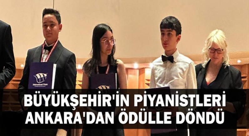 Büyükşehir'in piyanistleri Ankara'dan ödülle döndü