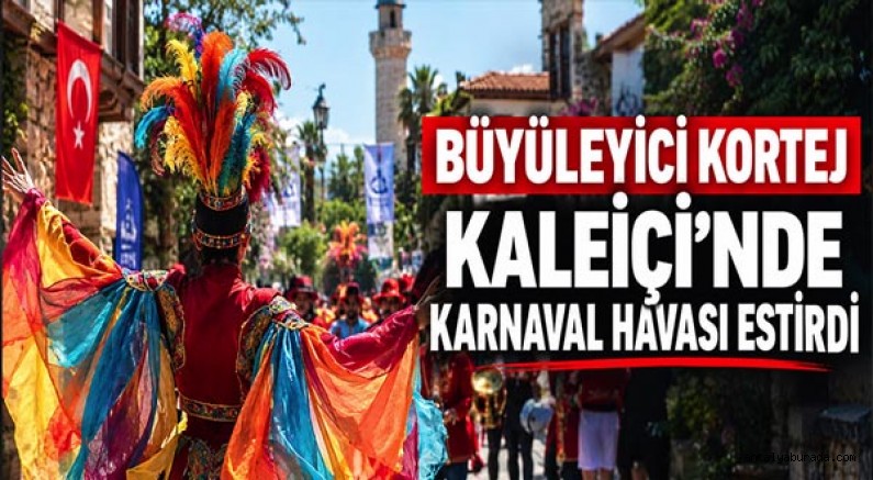 Büyüleyici kortej Kaleiçi’nde karnaval havası estirdi