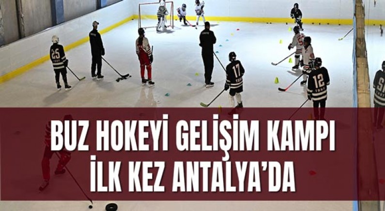 Buz Hokeyi Gelişim Kampı ilk kez Antalya’da