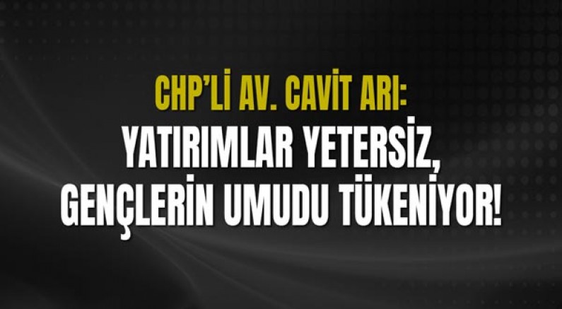 Cavit Arı: Antalya’ya Yatırımlar Yetersiz, Gençlerin Umudu Tükeniyor!