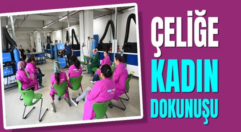 Çeliğe Kadın Dokunuşu 