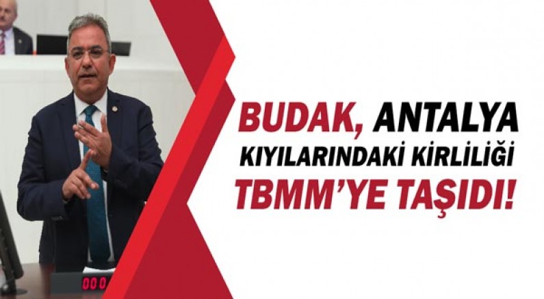 Çetin Osman Budak Antalya kıyılarındaki kirliliği TBMM'ye taşıdı!