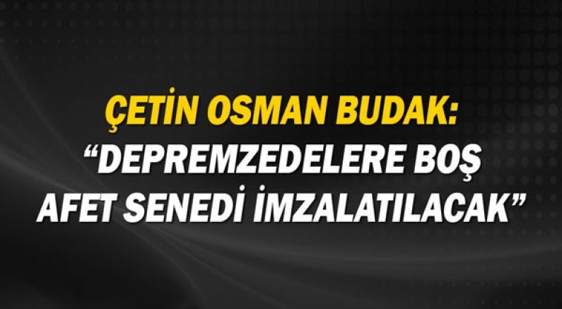 Çetin Osman Budak: Deprem sigortası olmayanlar yeni konutlardan faydalanamayacak!