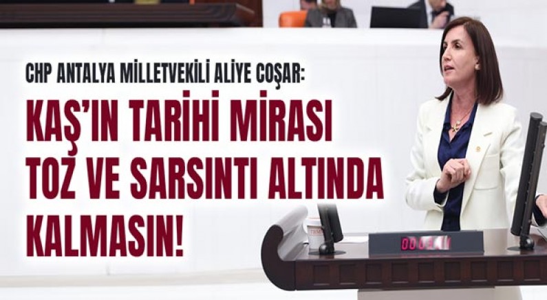 CHP Antalya Milletvekili Aliye Coşar’ dan Bakan Kurum’a Kaş Çağrısı!