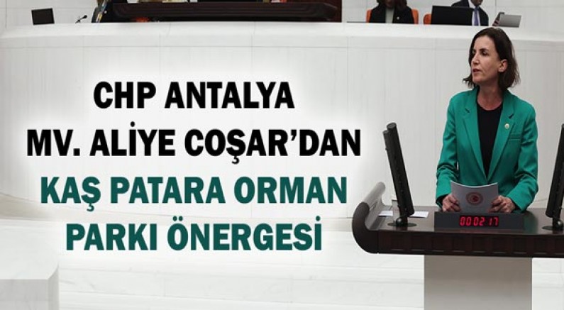Chp Antalya Mv. Aliye Coşar'dan Kaş Patara Orman Parkı Önergesi