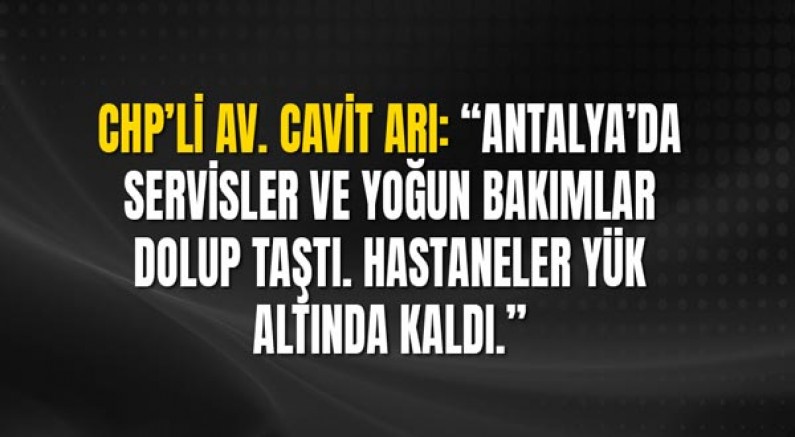Chp’li Av. Cavit Arı: “Antalya’da Hastaneler Yük Altında Kaldı.”