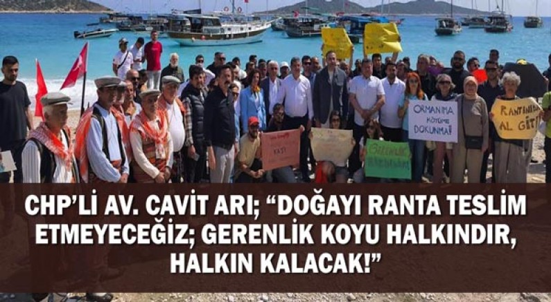 Chp’li Av. Cavit Arı; “Doğayı Ranta Teslim Etmeyeceğiz; Gerenlik Koyu Halkındır, Halkın Kalacak!”