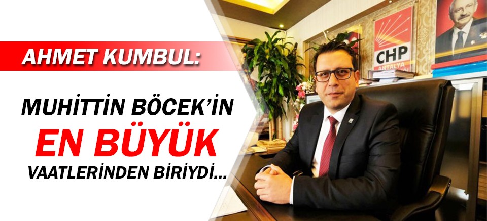 CHP'li Başkan Kumbul: Muhittin Böcek'in en büyük vaatlerinden biriydi...
