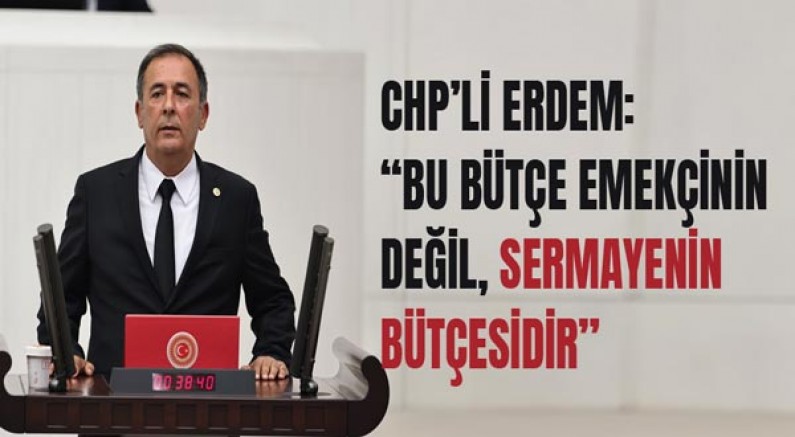 Chp’li Erdem: “Bu Bütçe Emekçinin Değil, Sermayenin Bütçesidir”