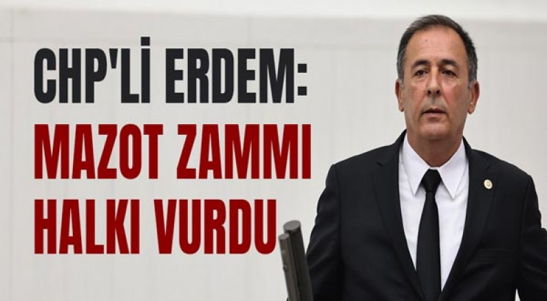 Chp'li Erdem: Mazot Zammı Halkı Vurdu
