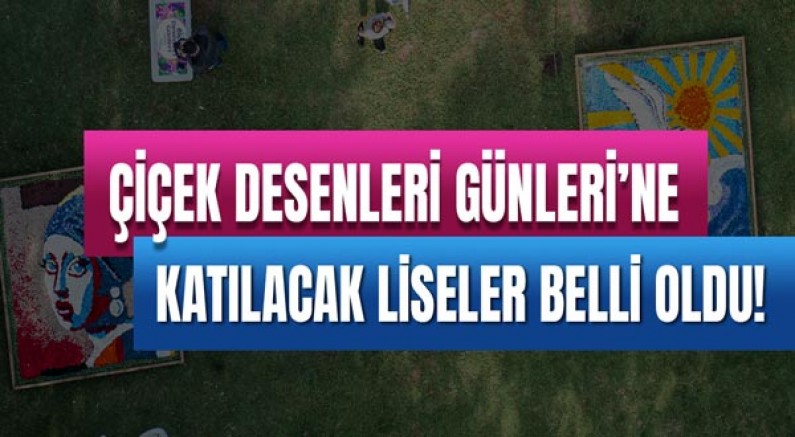 Çiçek Desenleri Günleri’ne katılacak liseler belli oldu