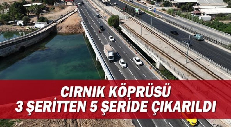 Cırnık Köprüsü 3 şeritten 5 şeride çıkarıldı