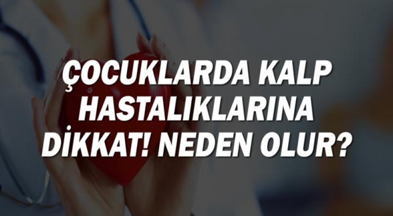 Çocuklarda Kalp Hastalıklarına Dikkat! Neden Olur?