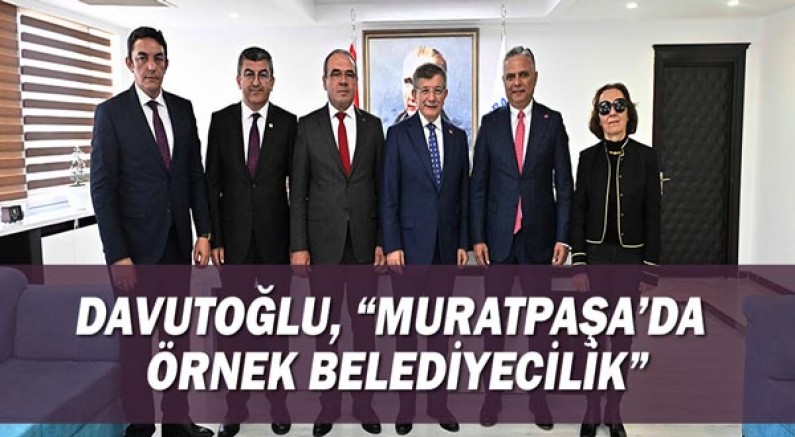 Davutoğlu, “Muratpaşa’da örnek belediyecilik”