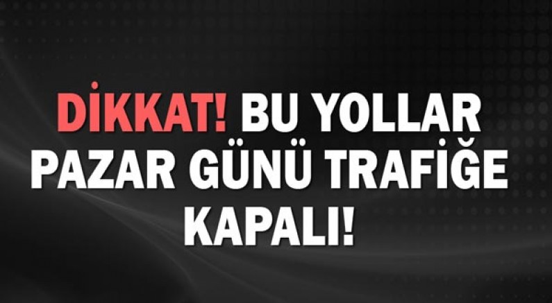 Dikkat! Antalya'da pazar günü bu yollar trafiğe kapalı!