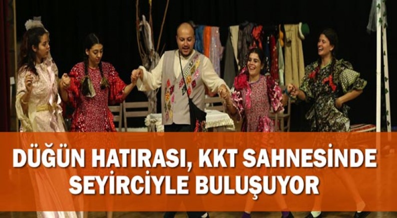 Düğün Hatırası, KKT sahnesinde seyirciyle buluşuyor