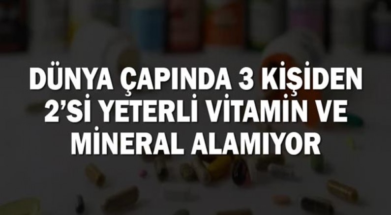 Dünya çapında 3 kişiden 2’si yeterli vitamin ve mineral alamıyor!