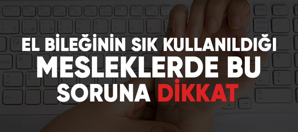 El bileğinin sık kıllanıldığı mesleklerde bu soruna dikkat