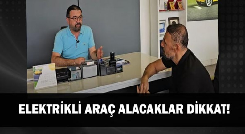Elektrikli Araç Alacaklar Dikkat!