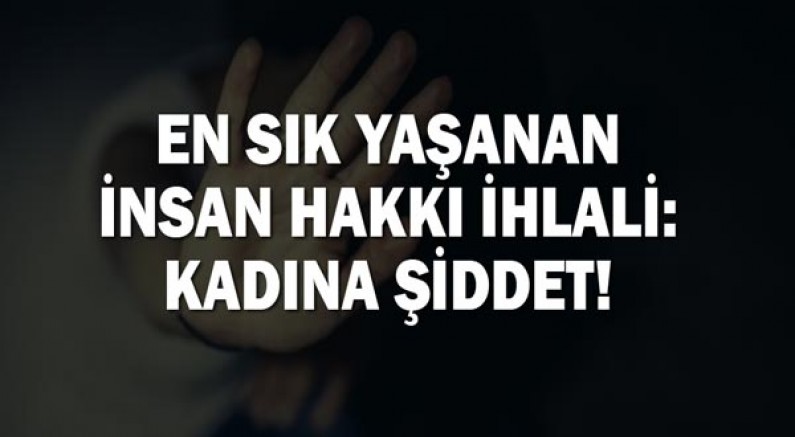 En sık yaşanan insan hakkı ihlali: Kadına şiddet!