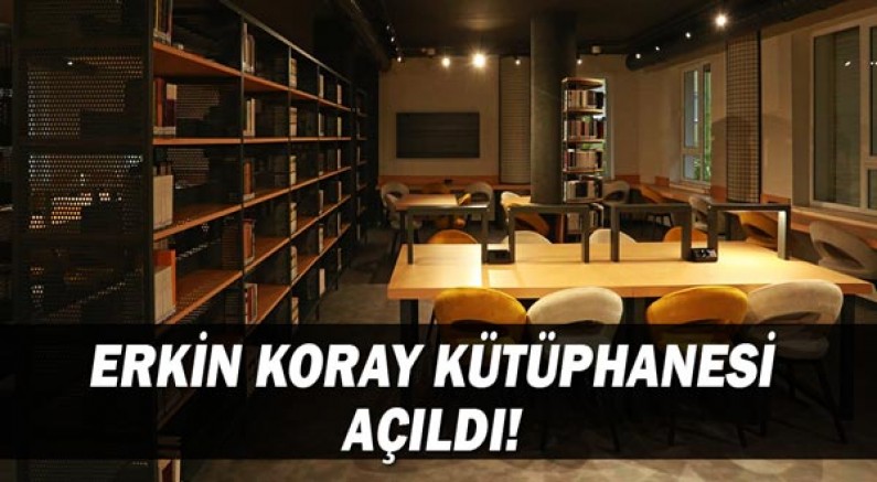 Erkin Koray Kütüphanesi açıldı!