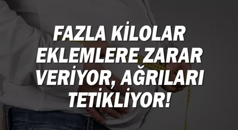 ''Fazla kilolar eklemlere zarar veriyor, ağrıları tetikliyor!''