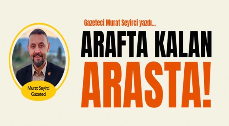 Gazeteci Murat Seyirci yazdı... Arafta Kalan Arasta1