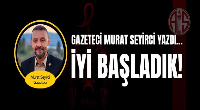 Gazeteci Murat Seyirci yazdı... İyi başladık!