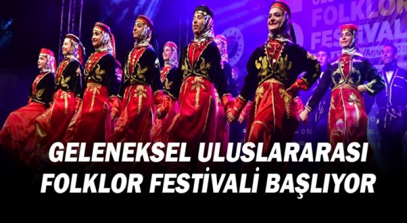 Geleneksel Uluslararası Folklor Festivali başlıyor