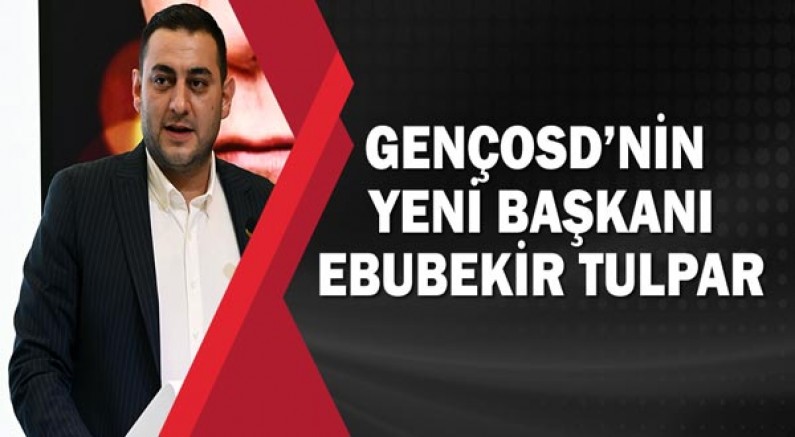 GENÇOSD’nin Yeni Başkanı Ebubekir Tulpar