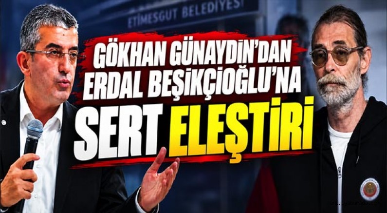 Gökhan Günaydın’dan Tutuklu Belediye Başkanı Erdal Beşikçioğlu’na Sert Eleştiri