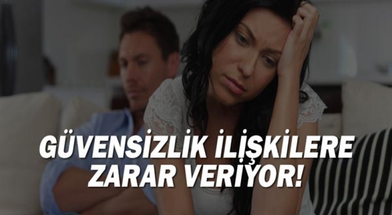 Güvensizlik ilişkilere zarar veriyor!