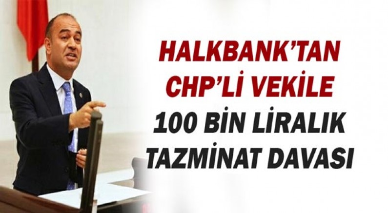 Halkbank'tan CHP'li vekile 100 bin liralık tazminat davası!