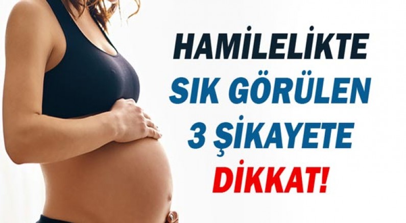 Hamilelikte sık görülen 3 şikayete dikkat!