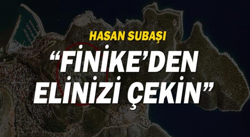 Hasan Subaşı: Finike'den elinizi çekin!