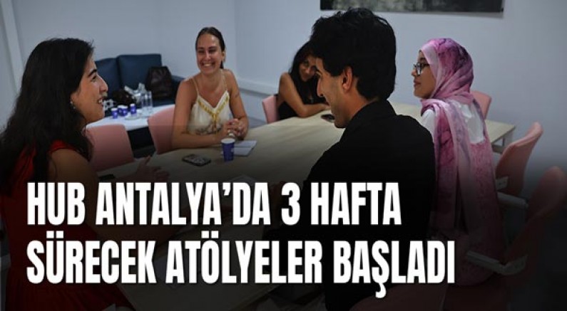 HUB Antalya’da 3 hafta sürecek atölyeler başladı