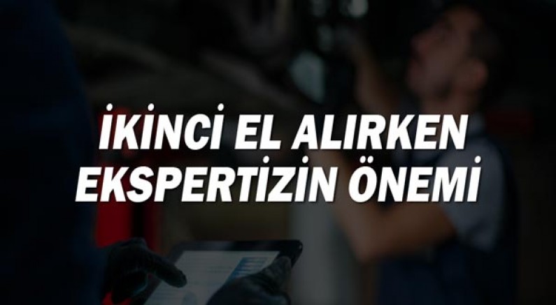 İkinci el alırken ekspertizin önemi