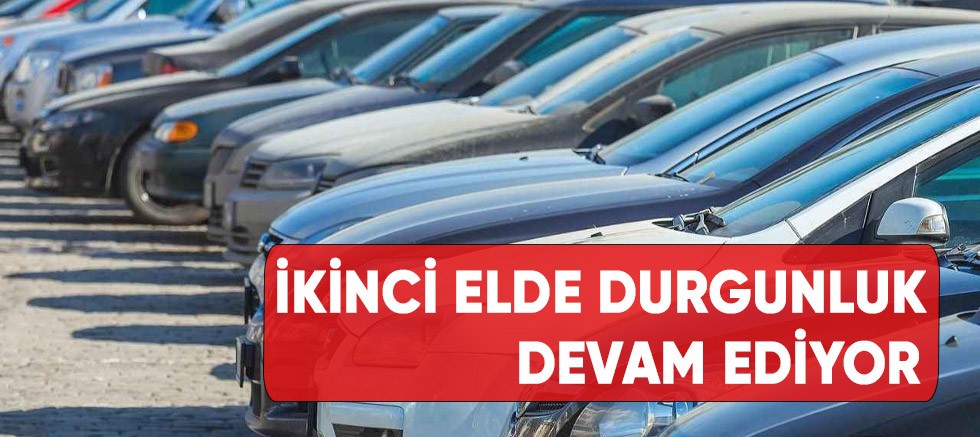 İkinci elde durgunluk devam ediyor